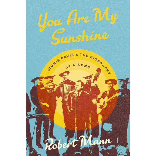 You Are My Sunshine: Jimmie Davis and the Biography of a Song